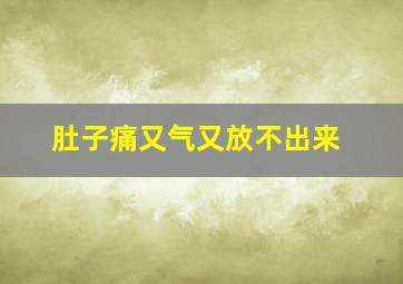 肚子痛又气又放不出来