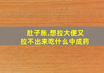 肚子胀,想拉大便又拉不出来吃什么中成药