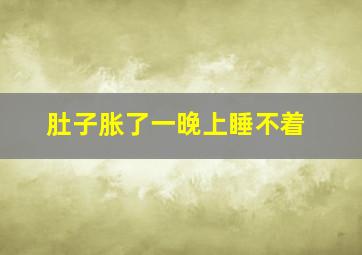 肚子胀了一晚上睡不着