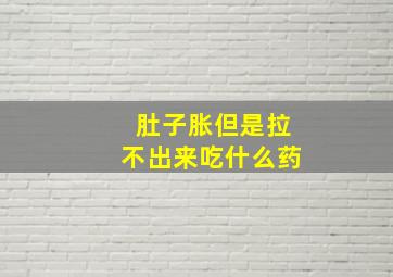 肚子胀但是拉不出来吃什么药