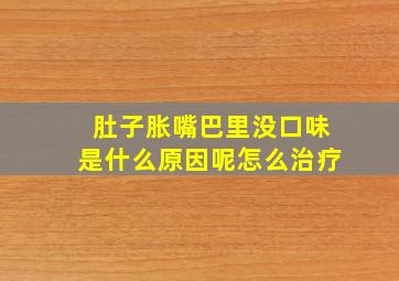 肚子胀嘴巴里没口味是什么原因呢怎么治疗