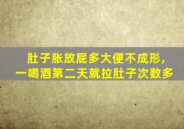 肚子胀放屁多大便不成形,一喝酒第二天就拉肚子次数多