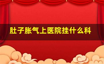 肚子胀气上医院挂什么科