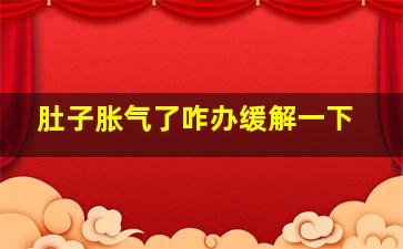 肚子胀气了咋办缓解一下