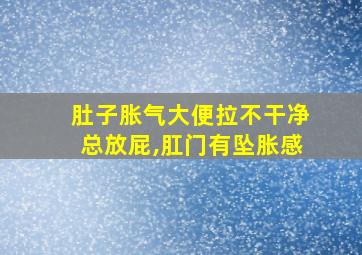 肚子胀气大便拉不干净总放屁,肛门有坠胀感