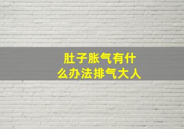 肚子胀气有什么办法排气大人