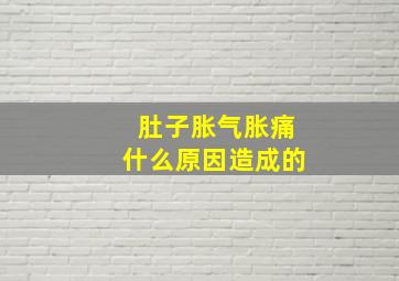 肚子胀气胀痛什么原因造成的