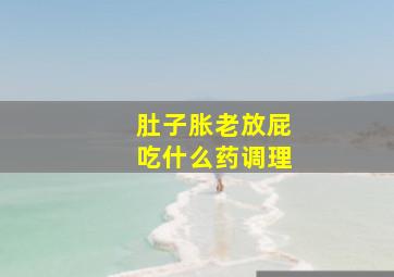 肚子胀老放屁吃什么药调理