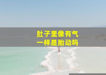 肚子里像有气一样是胎动吗