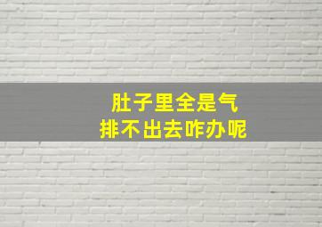 肚子里全是气排不出去咋办呢