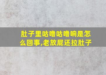 肚子里咕噜咕噜响是怎么回事,老放屁还拉肚子