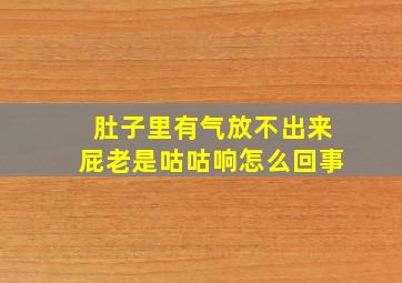 肚子里有气放不出来屁老是咕咕响怎么回事