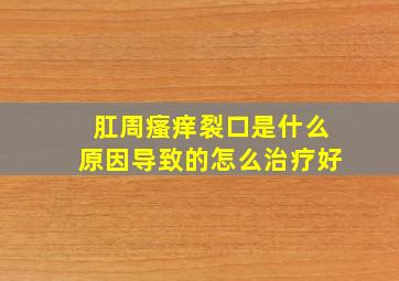 肛周瘙痒裂口是什么原因导致的怎么治疗好