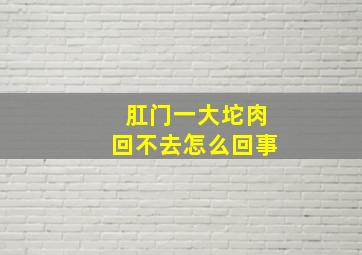 肛门一大坨肉回不去怎么回事