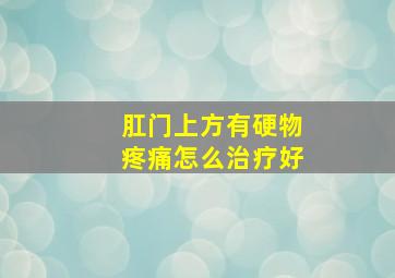 肛门上方有硬物疼痛怎么治疗好