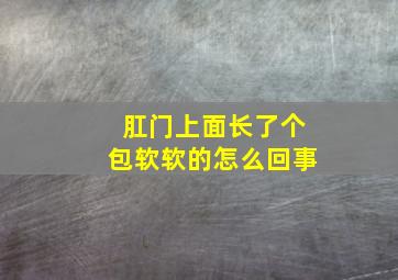 肛门上面长了个包软软的怎么回事