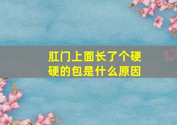 肛门上面长了个硬硬的包是什么原因