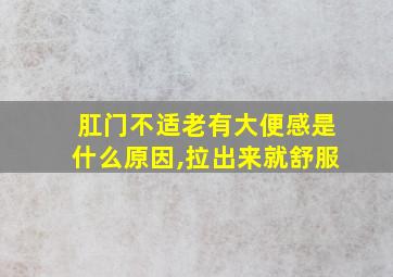 肛门不适老有大便感是什么原因,拉出来就舒服