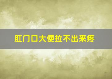 肛门口大便拉不出来疼