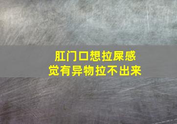 肛门口想拉屎感觉有异物拉不出来