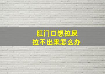 肛门口想拉屎拉不出来怎么办