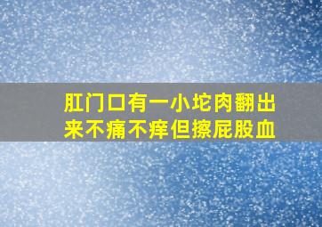 肛门口有一小坨肉翻出来不痛不痒但擦屁股血