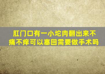 肛门口有一小坨肉翻出来不痛不痒可以塞回需要做手术吗