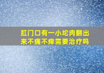 肛门口有一小坨肉翻出来不痛不痒需要治疗吗