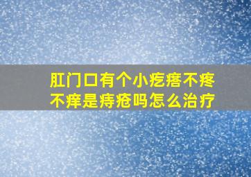 肛门口有个小疙瘩不疼不痒是痔疮吗怎么治疗