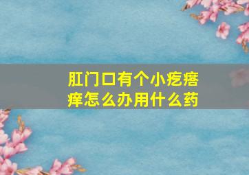 肛门口有个小疙瘩痒怎么办用什么药