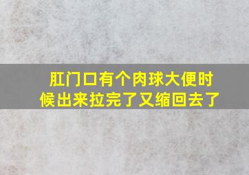 肛门口有个肉球大便时候出来拉完了又缩回去了