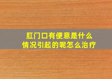 肛门口有便意是什么情况引起的呢怎么治疗