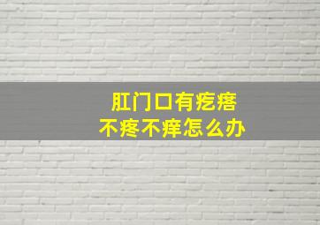 肛门口有疙瘩不疼不痒怎么办