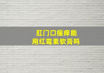 肛门口瘙痒能用红霉素软膏吗