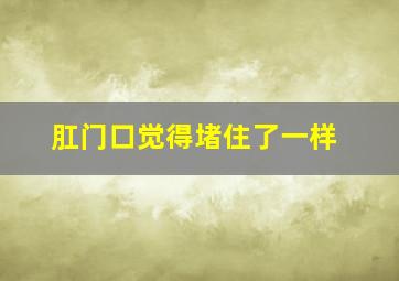 肛门口觉得堵住了一样