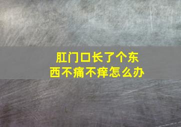 肛门口长了个东西不痛不痒怎么办