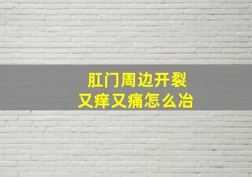 肛门周边开裂又痒又痛怎么冶