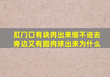 肛门囗有块肉出来缩不进去旁边又有圆肉球出来为什么