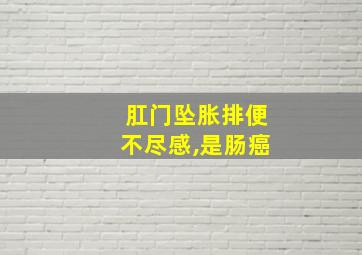 肛门坠胀排便不尽感,是肠癌