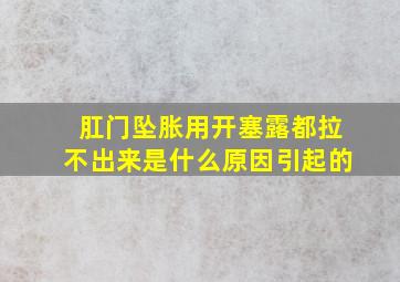 肛门坠胀用开塞露都拉不出来是什么原因引起的