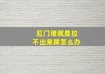 肛门堵就是拉不出来屎怎么办