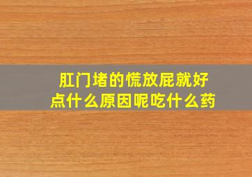 肛门堵的慌放屁就好点什么原因呢吃什么药