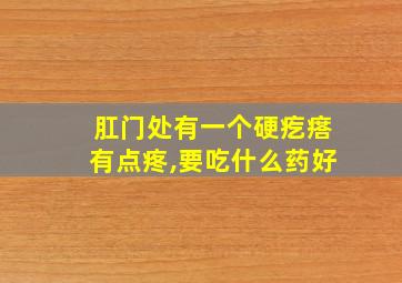 肛门处有一个硬疙瘩有点疼,要吃什么药好