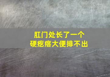 肛门处长了一个硬疙瘩大便排不出