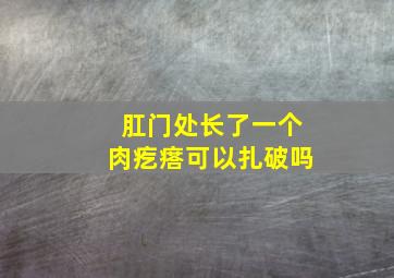 肛门处长了一个肉疙瘩可以扎破吗