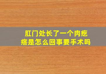 肛门处长了一个肉疙瘩是怎么回事要手术吗