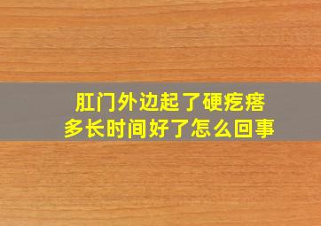 肛门外边起了硬疙瘩多长时间好了怎么回事