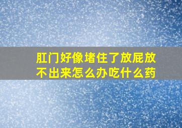 肛门好像堵住了放屁放不出来怎么办吃什么药