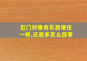 肛门好像有东西堵住一样,还屁多怎么回事