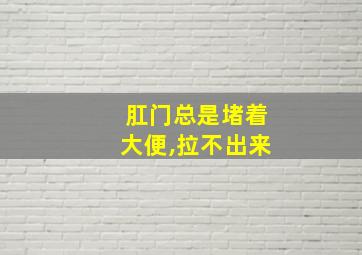 肛门总是堵着大便,拉不出来